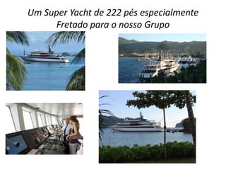 Um Super Yacht de 222 pés especialmente
Fretado para o nosso Grupo
 