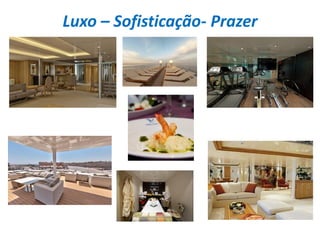 Luxo – Sofisticação- Prazer
 