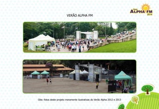 VERÃO ALPHA FM
Obs: fotos deste projeto meramente ilustrativas do Verão Alpha 2012 e 2013
 