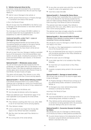 6.	 Vehicles being test driven by You                                 t	 any other non-rental costs which You may be liable
                                                                        for
If a vehicle is being demonstrated to You or test driven                 to pay for under a hire agreement; and
by You or Your Authorised Driver, We will cover Your legal
liability for:
                                                                      t	
                                                                        more than a total of $1,500.

t	 theft of, Loss or Damage to that vehicle; or                       Optional benefit 3 – Protected No Claims Bonus
                                                                      Where a Penalty Claim would affect Your no claims bonus,
t	
  another person’s Personal Injury or Property Damage
                                                                      it will not be affected for that Vehicle provided that You
   in connection with these of that vehicle,
                                                                      have not made a previous Penalty Claim for an Insured
in the in the Period of Cover                                         Event occurring in the Period of Cover for that Vehicle.
We will not pay more than $100,000 for the theft of, Loss             This optional cover does not apply if Your Vehicle is
or Damage to the demonstration or test driven vehicle or              anything other than a car, utility, 4WD or van of not more
Your legal liability.                                                 than 2 tonne carrying capacity.
You must pay to Us an Excess of $1,000 in addition to                 This optional cover does not apply unless You are entitled
any other Excess that may be applicable for any claim                 to a maximum no claims bonus for a Vehicle,
accepted by Us under this additional cover.
                                                                      Optional benefit 4 – Non-owned trailer in Control
Optional benefits under Part 1 -Loss or                               Available if Your Vehicle is a prime mover or rigid truck
Damage to Your Vehicle                                                exceeding 5 tonne carrying capacity.
The following optional benefits can be chosen by You.                 We will pay for Loss of or Damage to a trailer You do not
The optional benefits are subject to the type of vehicle              own lease or hire when:
and are available for Comprehensive cover only.
                                                                      t	 trailer is in Your legal possession or control at the
                                                                        the
The optional benefits You have chosen will be set out
                                                                         time of the Insured Event; and
in the Policy Schedule.
                                                                      t	
                                                                        You or an Authorised Driver are using it in conjunction
We will not pay if the Loss, Damage or liability is excluded
                                                                         with the Vehicle identified on Your Policy Schedule as
by any of the exclusions in the Commercial Motor cover
                                                                         the 'Controlling Vehicle'.
section, (to avoid, doubt, including the exclusions in Part 2
of the Commercial Motor cover section), or the General                We will not cover Loss of or Damage:
Policy exclusions.
                                                                      t	 any trailer type that is not included on Your Policy
                                                                        to
                                                                         Schedule;
Optional benefit 1 – Windscreen excess waiver
You will not have to pay the basic Excess for the first               t	 more than sum insured shown on Your Policy
                                                                        for
windscreen or window glass claim for that Vehicle in any                 Schedule ; or
Period of Cover. If You have any additional windscreen or
                                                                      t	 goods or property being carried in the non-owned
                                                                        to
window glass claims during the same Period of Cover for
                                                                         trailer.
that Vehicle, the basic Excess will apply.
This option will only apply if Your Vehicle is a car, utility,        Optional benefit 5 – Damage to towed vehicles
4WD or van of not more than 2 tonne carrying capacity.                We will pay under all amounts You become legally liable
                                                                      to pay as damages :
Optional benefit 2 – Rental vehicle following accident
                                                                      t	 Property Damage or Personal Injury arising out of
                                                                        for
If the Vehicle cannot be driven or is in need of repair
                                                                         any vehicle being towed, retrieved or carried by Your
following Loss or Damage as a result of an Insured Event,
                                                                         Vehicle; or
We will reimburse You for the cost of hiring a replacement
vehicle:                                                              t	 Damage to any motor vehicle being towed,
                                                                        for
                                                                         retrieved or carried by Your Vehicle;
t	 a similar type to the Vehicle; and
  of
                                                                      occurring in the Period of Cover.
t	
  from the date the Vehicle is left at the repairers.
                                                                      We will not pay:
Please see additional cover ‘Hired Vehicle’ (page 71) for
cover applicable to and caused by the rental vehicle.                 t	
                                                                        more than $150,000 for Loss of or Damage to the
                                                                         vehicle being towed, retrieved or carried; or
We will not pay:
                                                                      t	 Your Vehicle and the vehicle being towed, retrieved
                                                                        if
t	 Your Vehicle is anything other than a car, utility, 4WD
  if
                                                                         or carried are not being operated within the provisions
   or van of not more than 2 tonne carrying capacity;
                                                                         of any law relating to the use of a tow truck.
t	 Your Vehicle is stolen;
  if
                                                                      Optional benefit 6 – Conversion (larceny) of vehicles
t	 hire a vehicle for any longer than the day after
  to
                                                                      by trickery
   repairs to Your Vehicle have been completed;
                                                                      We will pay the Loss of or Damage to a Vehicle arising
t	
  after Your claim has been paid if Your Vehicle is a                 out of larceny by trickery or false pretence provided that:
   Total Loss;
                                                                      t	 current drivers licence is first obtained by You from
                                                                        A
t	 running costs of the rental vehicle;
  the                                                                    the person using the Vehicle and retained until the
                                                                         Vehicle is returned to You; and



                                                                 72
 