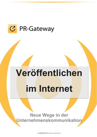 © ADENION 2014 | www.pr-gateway.de
Veröffentlichen
im Internet
Neue Wege in der
Unternehmenskommunikation
 