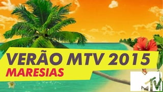 VERÃO MTV 2015 
MARESIAS 
 