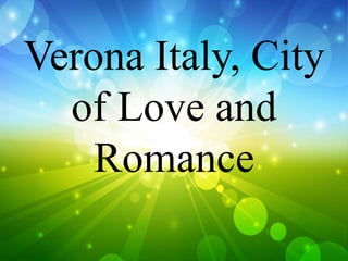 Verona Italy, City
of Love and
Romance
 