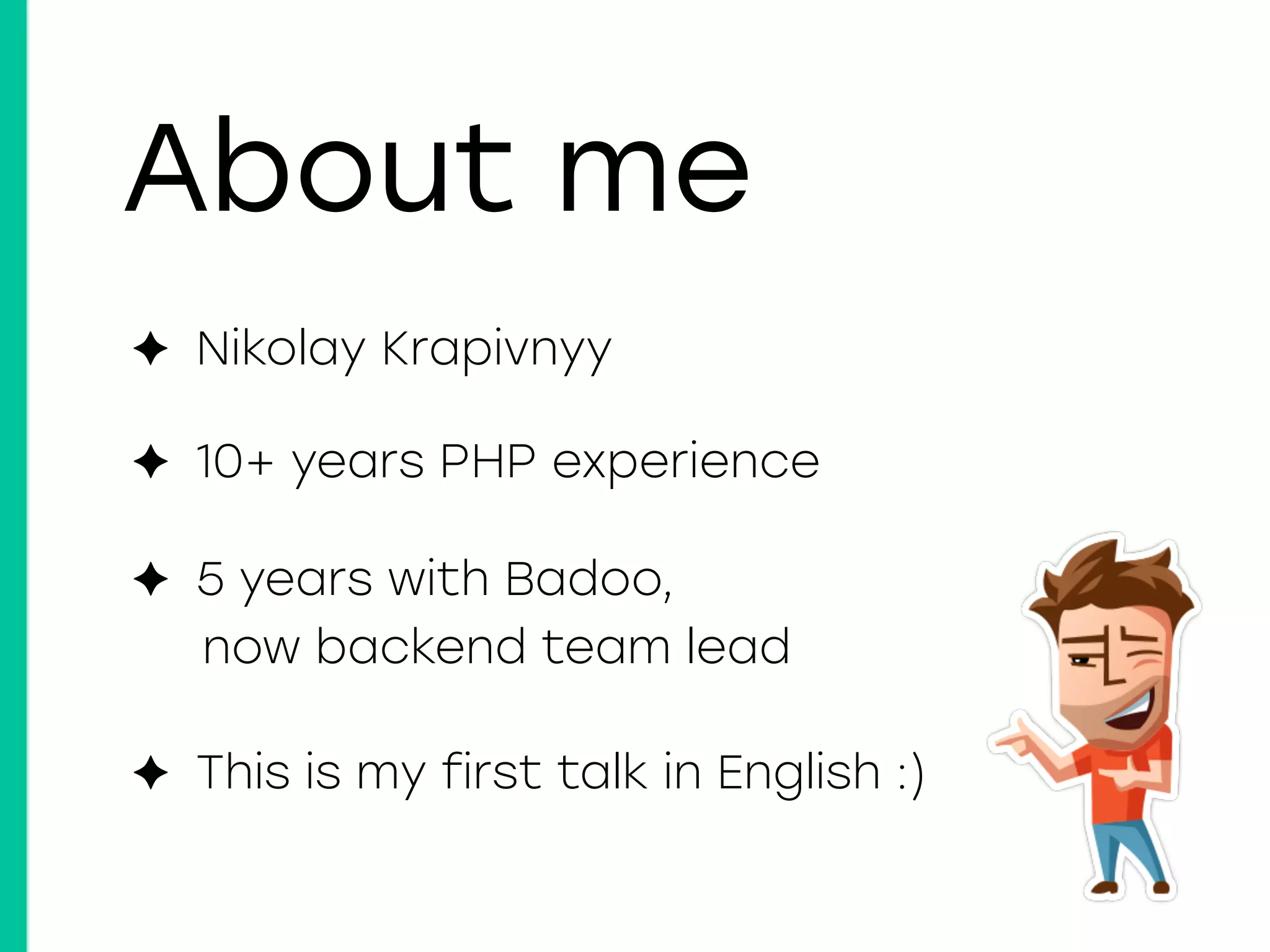 About me
✦ Nikolay Krapivnyy
✦ 10+ years PHP experience
✦ 5 years with Badoo,
now backend team lead
✦ This is my first talk in English :)
 