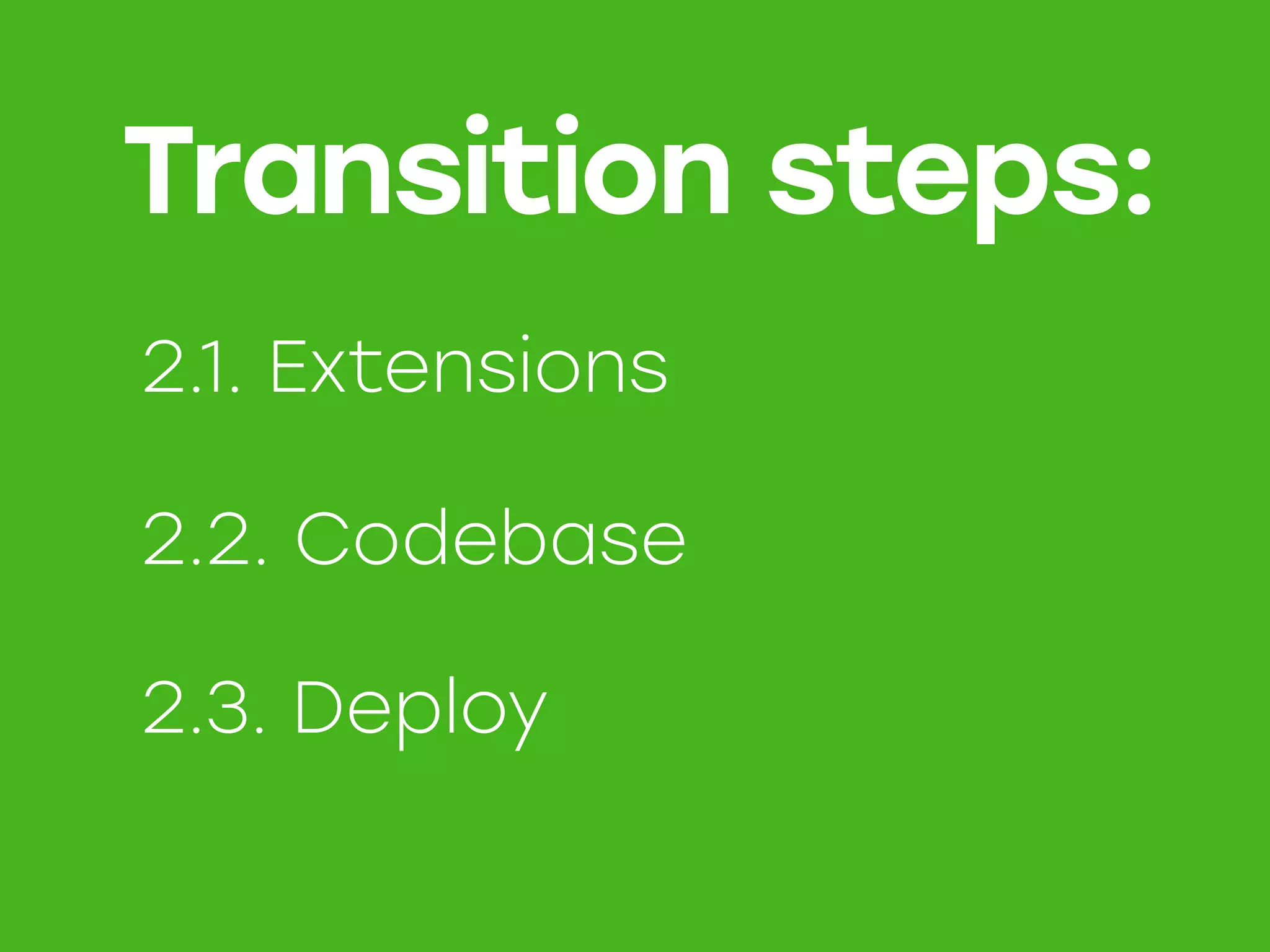 Transition steps:
2.1. Extensions
2.2. Codebase
2.3. Deploy
 