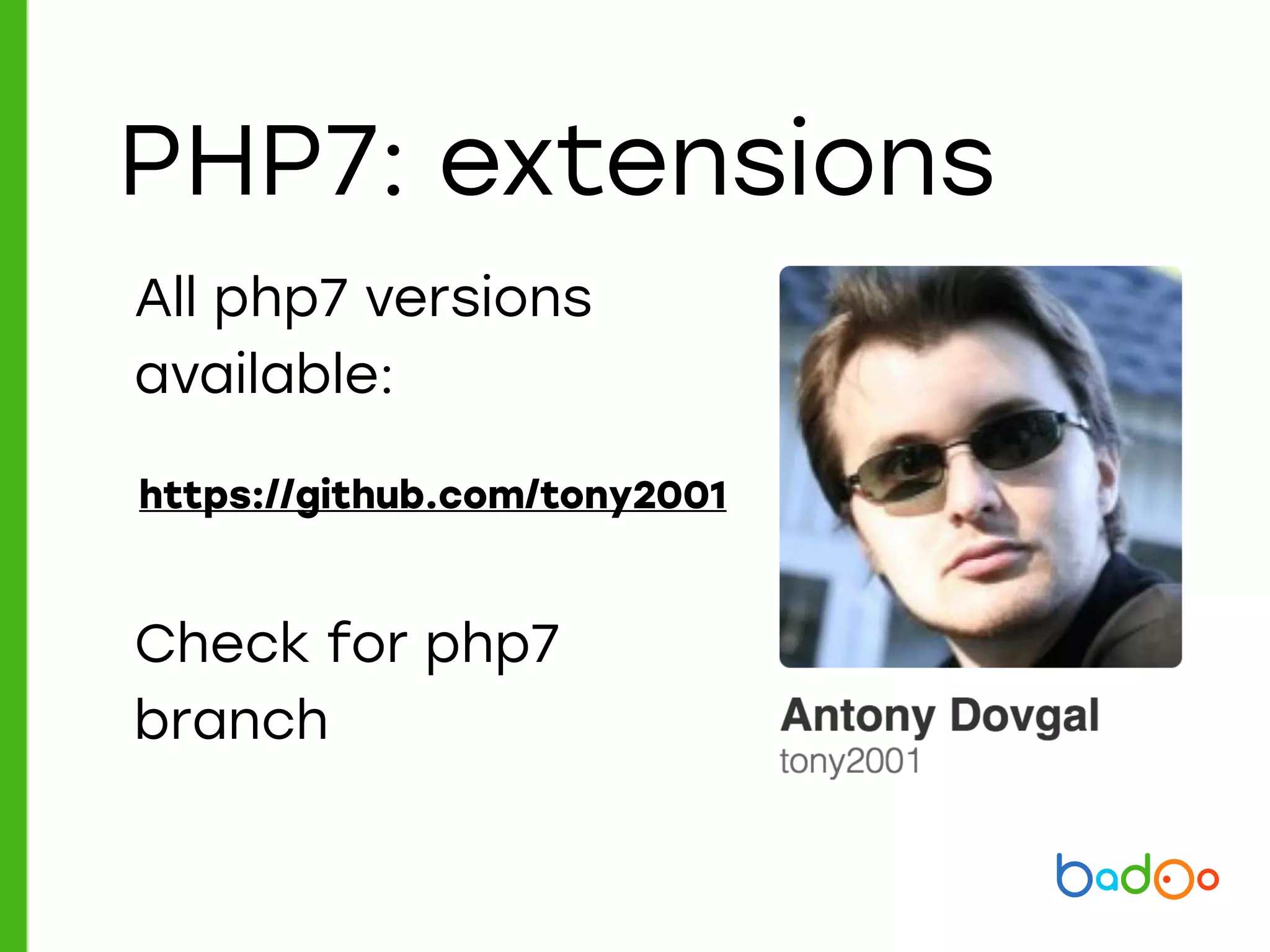 PHP7: extensions
https://github.com/tony2001
All php7 versions
available:
Check for php7
branch
 