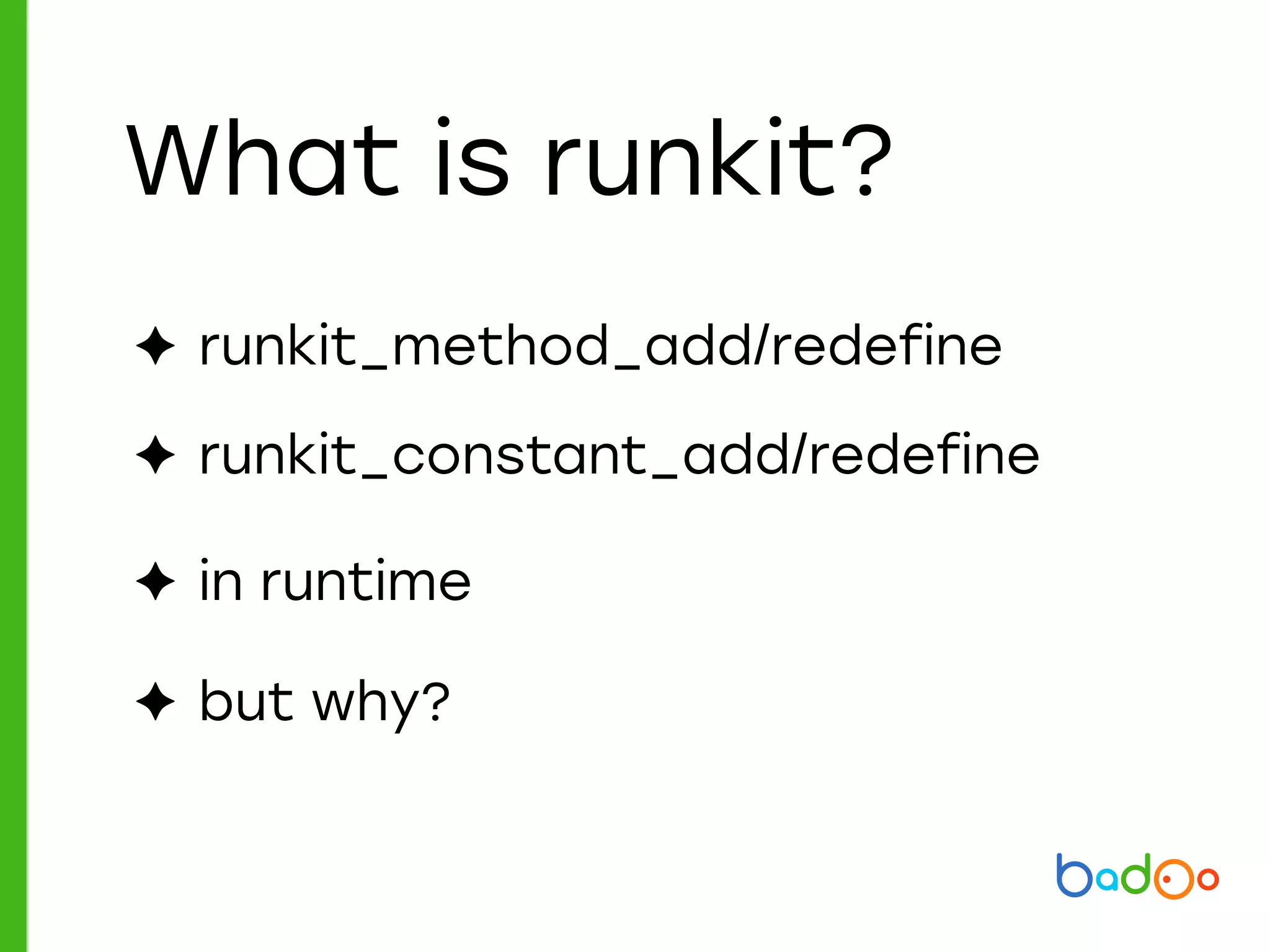 What is runkit?
✦ runkit_method_add/redefine
✦ runkit_constant_add/redefine
✦ in runtime
✦ but why?
 