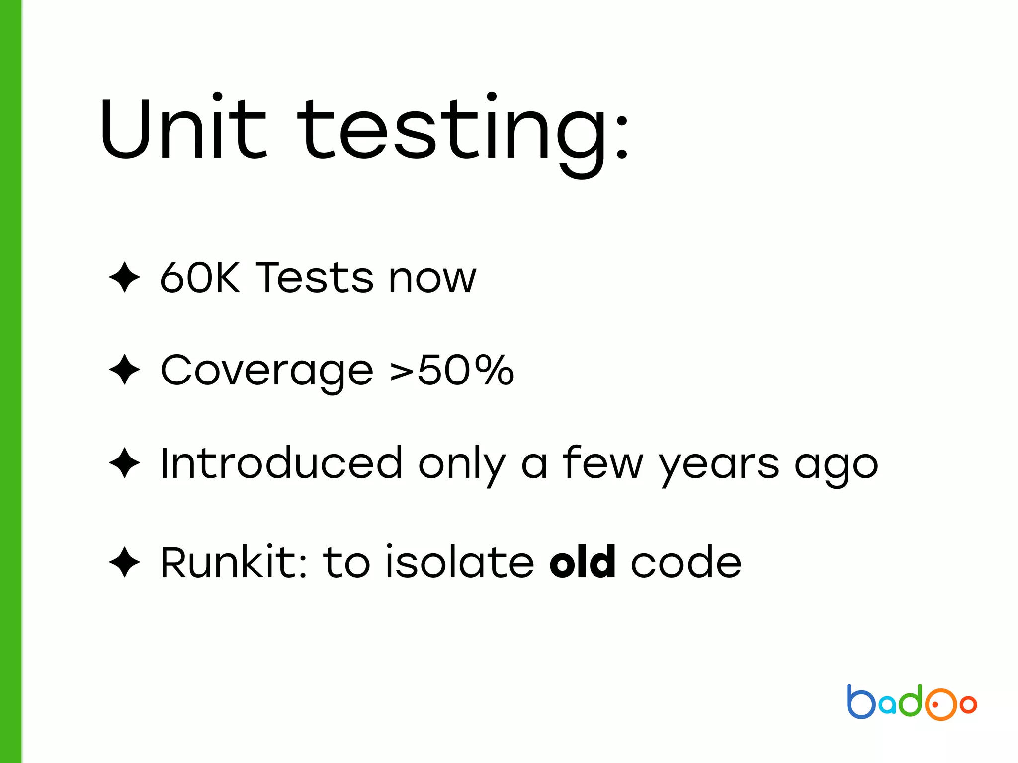 Unit testing:
✦ 60K Tests now
✦ Coverage >50%
✦ Introduced only a few years ago
✦ Runkit: to isolate old code
 