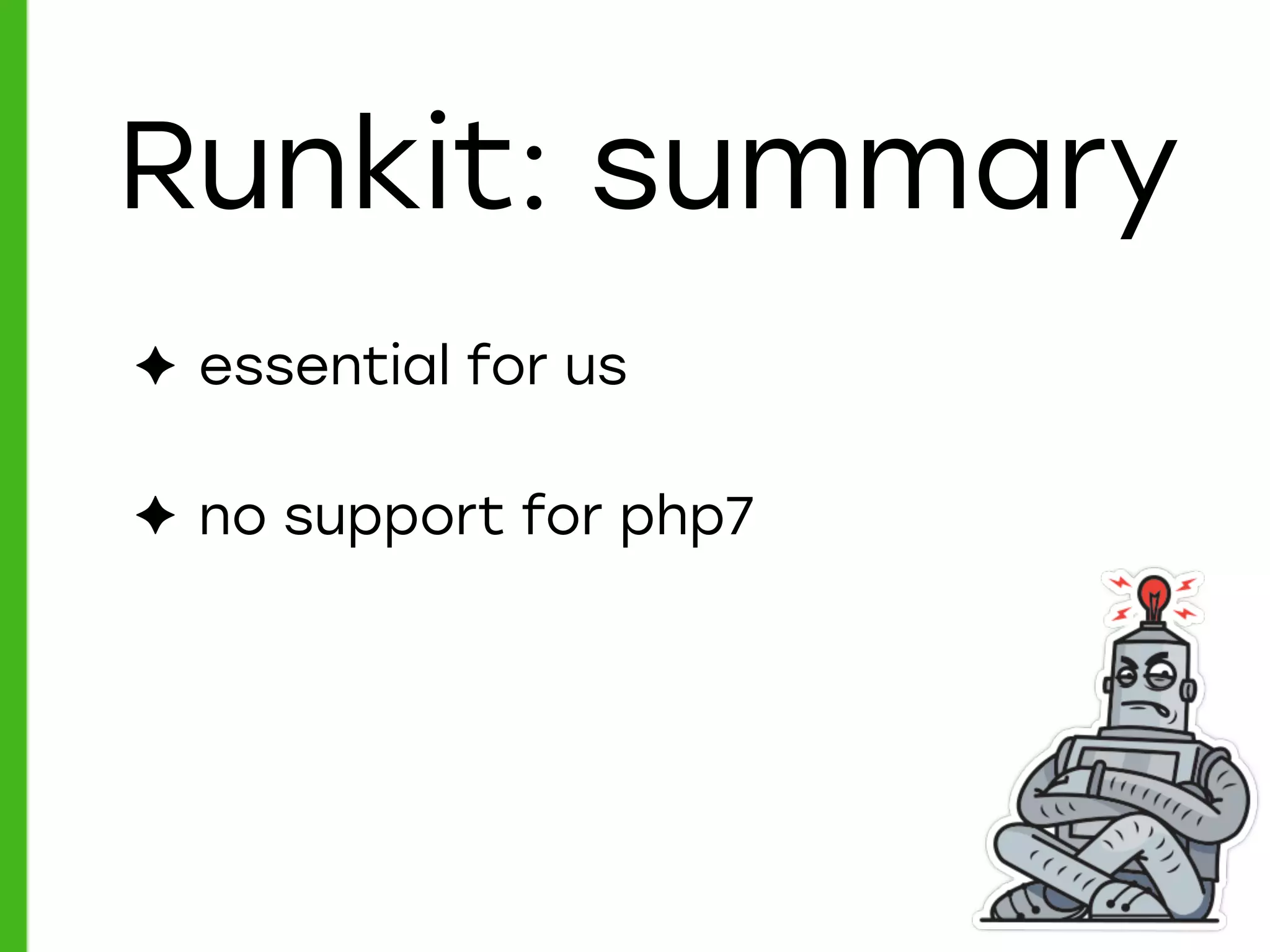 Runkit: summary
✦ essential for us
✦ no support for php7
 