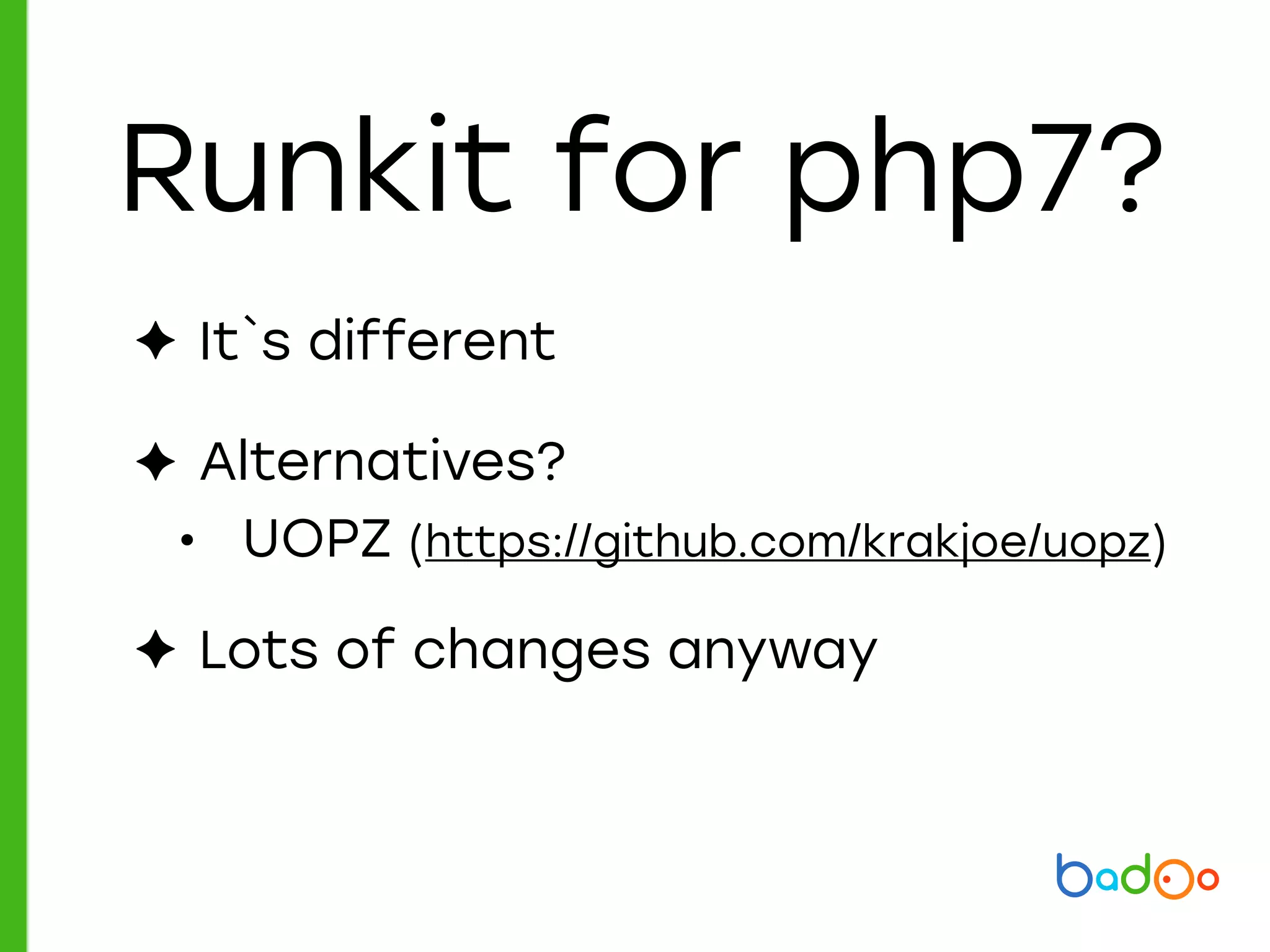 Runkit for php7?
✦ It`s different
✦ Alternatives?
• UOPZ (https://github.com/krakjoe/uopz)
✦ Lots of changes anyway
 