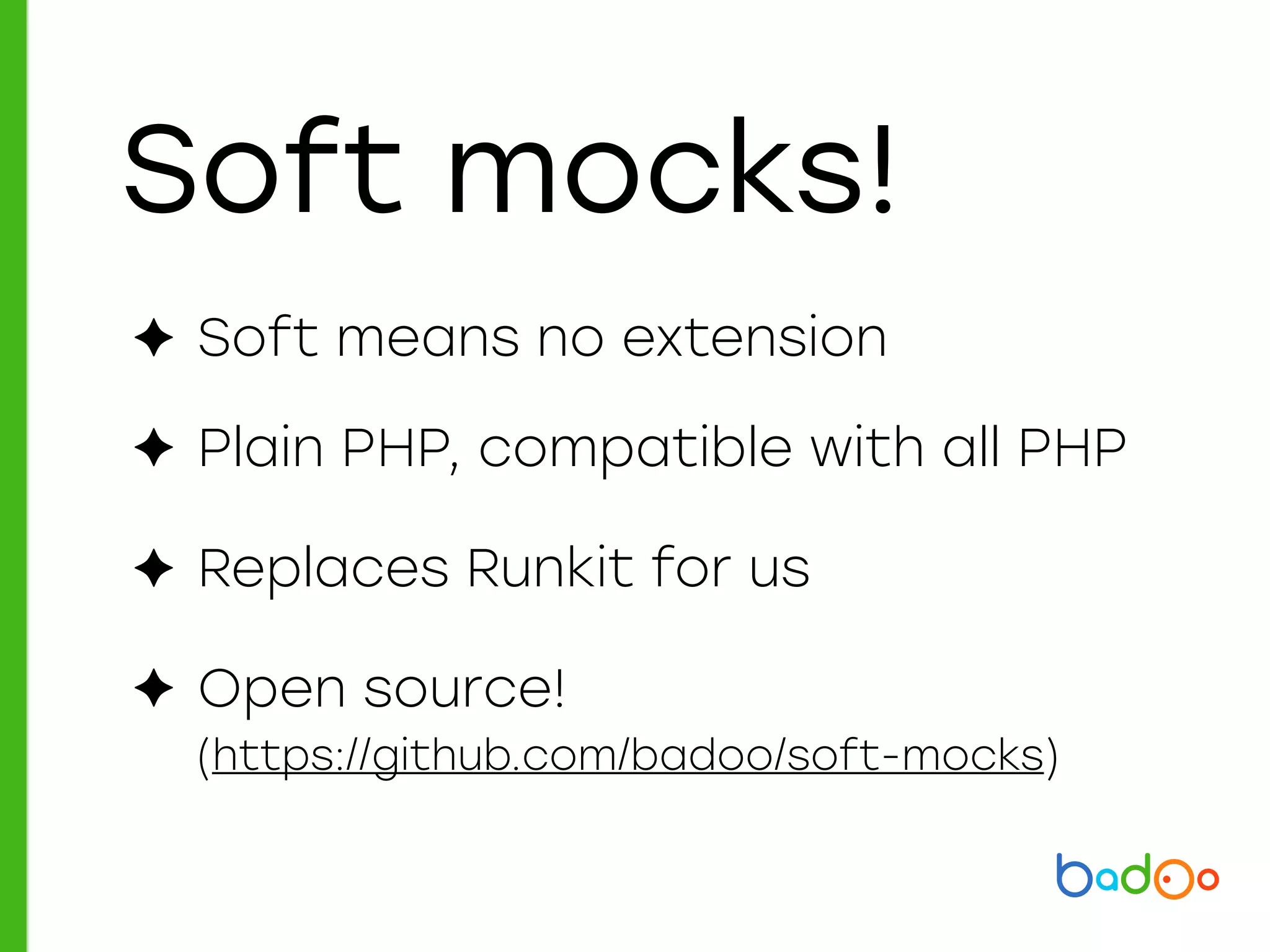 Soft mocks!
✦ Soft means no extension
✦ Plain PHP, compatible with all PHP
✦ Replaces Runkit for us
✦ Open source!
(https://github.com/badoo/soft-mocks)
 