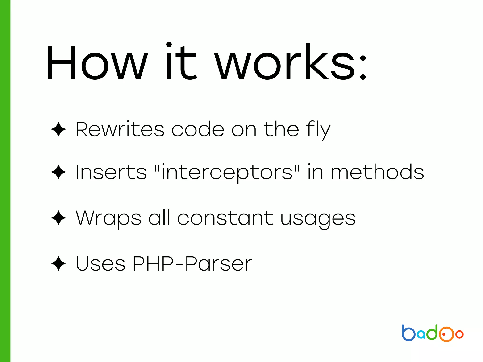 How it works:
✦ Rewrites code on the fly
✦ Inserts "interceptors" in methods
✦ Wraps all constant usages
✦ Uses PHP-Parser
 