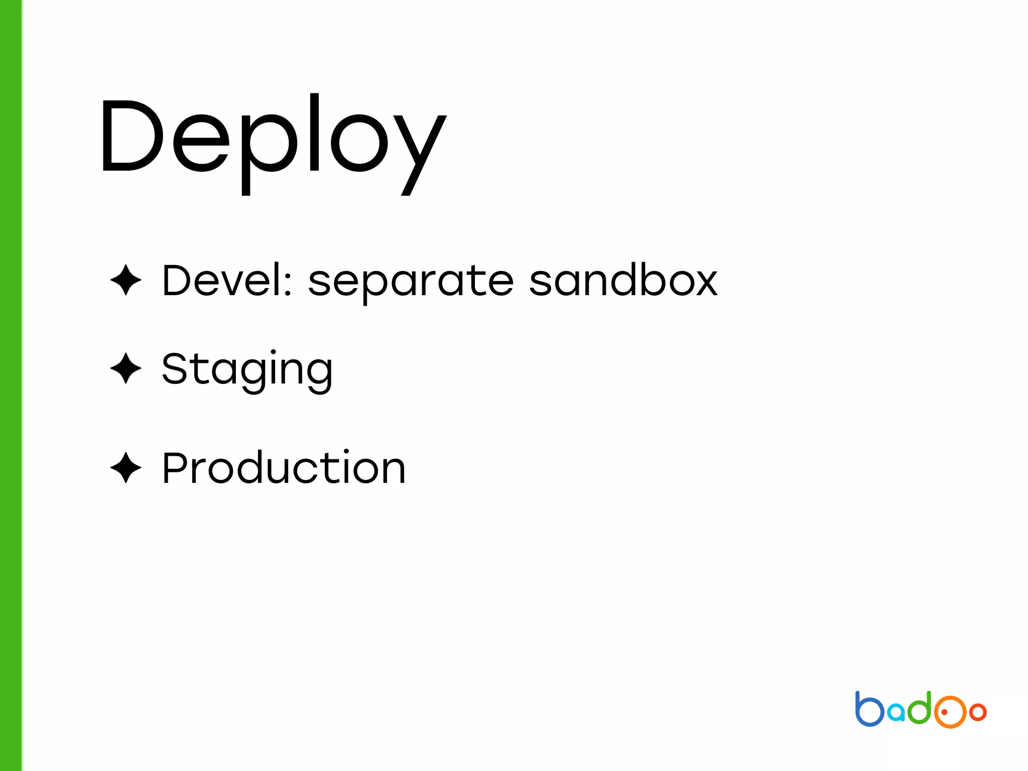 Deploy
✦ Devel: separate sandbox
✦ Staging
✦ Production
 