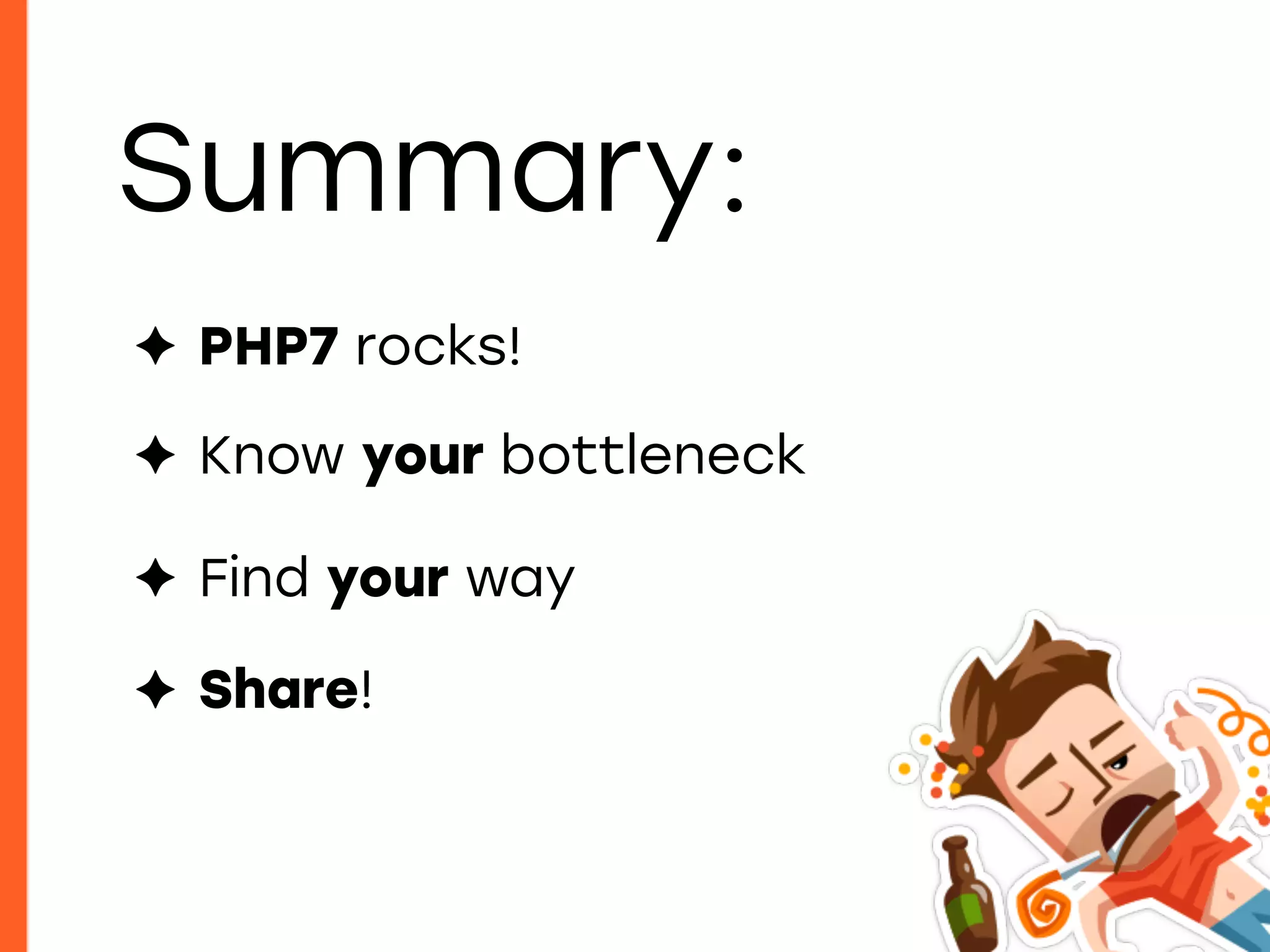 Summary:
✦ PHP7 rocks!
✦ Know your bottleneck
✦ Find your way
✦ Share!
 