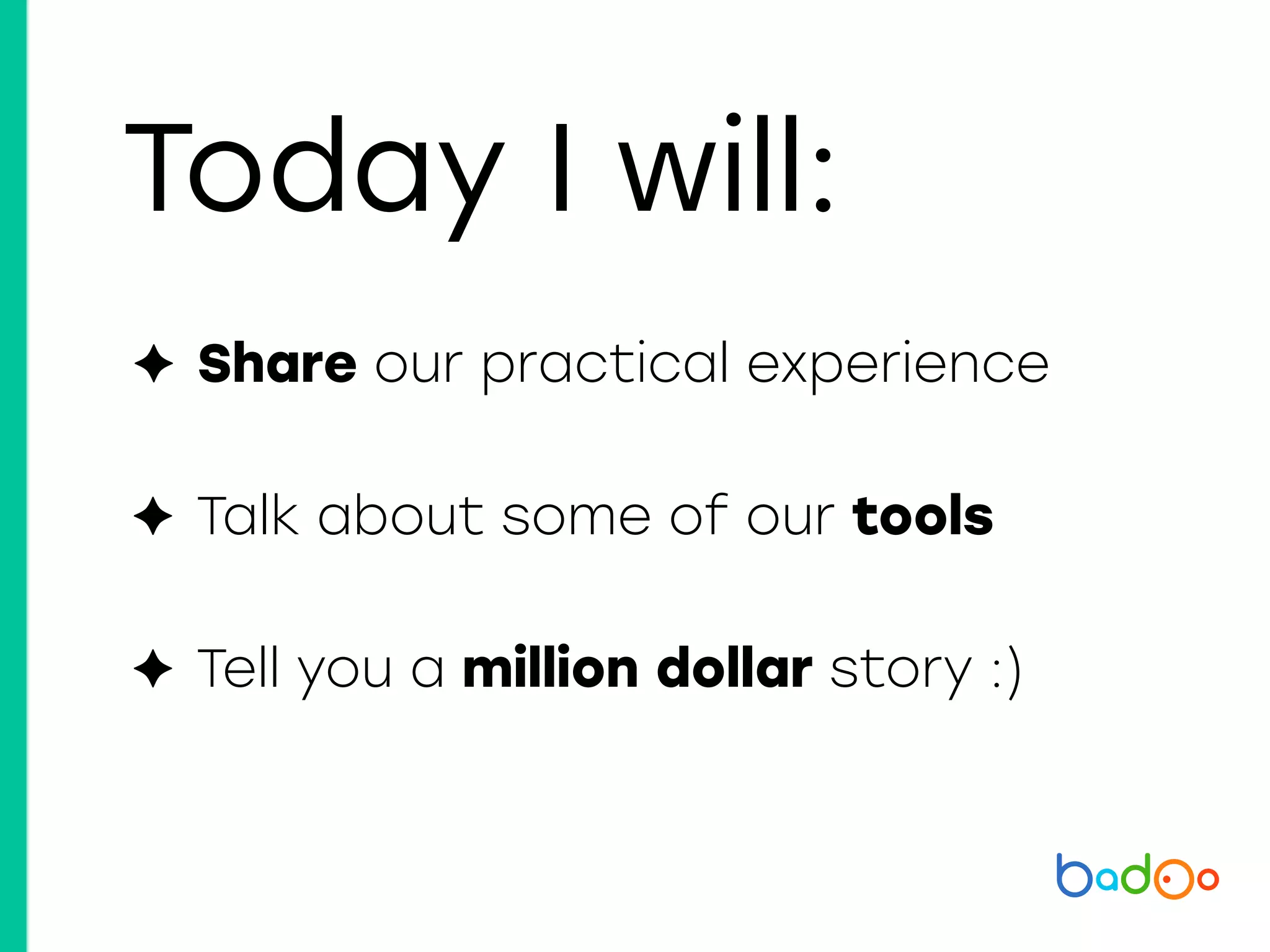 Today I will:
✦ Share our practical experience
✦ Talk about some of our tools
✦ Tell you a million dollar story :)
 