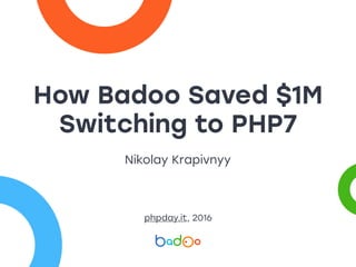 How Badoo Saved $1M
Switching to PHP7
Nikolay Krapivnyy
phpday.it, 2016
 
