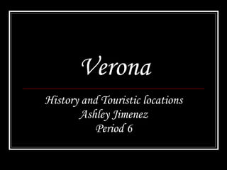 Verona History and Touristic locations Ashley Jimenez Period 6 