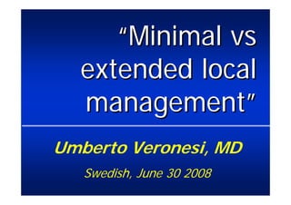 “Minimal vs
  extended local
  management”
Umberto Veronesi, MD
   Swedish, June 30 2008
 