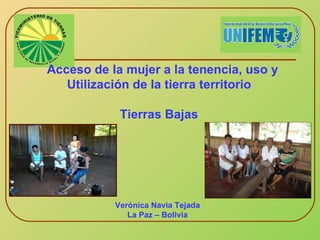 Acceso de la mujer a la tenencia, uso y Utilización de la tierra territorio  Tierras Bajas  Verónica Navia Tejada La Paz – Bolivia 