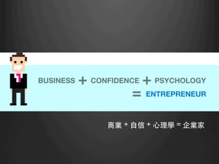 商業 + ⾃自信 + ⼼心理學 = 企業家	
 