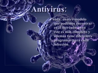 Antivirus: Panda: es otro modelo que podemos encontrar en el mercado, pero  este es más completo y además tiene diferentes programas para cada infección. 