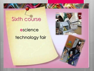 Sixth course
science
technology fair
