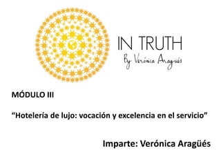 MÓDULO III
“Hotelería de lujo: vocación y excelencia en el servicio”

Imparte: Verónica Aragüés

 