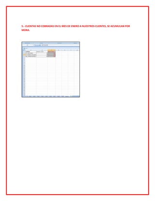 5.- CUENTAS NO COBRADAS EN EL MES DE ENERO A NUESTROS CLIENTES, SE ACUMULAN POR
MORA.
 