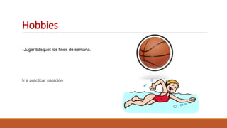 Hobbies
-Jugar básquet los fines de semana.
Ir a practicar natación
 