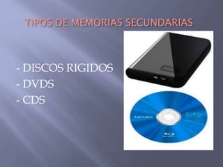 TIPOS DE MEMORIAS SECUNDARIAS
- DISCOS RIGIDOS
- DVDS
- CDS
 