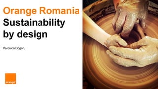 Orange Romania
Sustainability
by design
Veronica Dogaru
 
