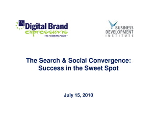 The Search & Social Convergence:
    Success in the Sweet Spot



           July 15, 2010
 