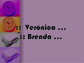 ::  Verónica …  :: Brenda …  