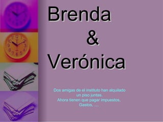 Brenda  &  Verónica Dos amigas de el instituto  han alquilado un piso juntas. Ahora tienen que pagar impuestos,  Gastos, ....   