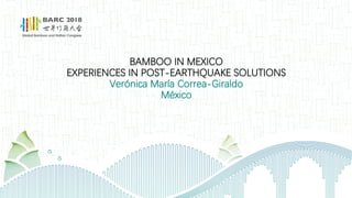 ]
BAMBOO IN MEXICO
EXPERIENCES IN POST-EARTHQUAKE SOLUTIONS
Verónica María Correa-Giraldo
México
 