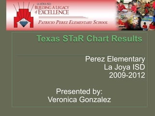 Perez Elementary
               La Joya ISD
                2009-2012

  Presented by:
Veronica Gonzalez
 