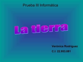 Prueba III Informática




                  Verónica Rodríguez
                  C.I: 22.953.081
 