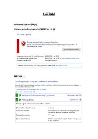 SISTEMA
Windows Update (Rojo)
Ultimas actualizaciones 14/03/2016 11:59
FIREWALL
 