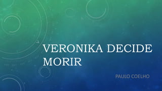 VERONIKA DECIDE
MORIR
PAULO COELHO
 
