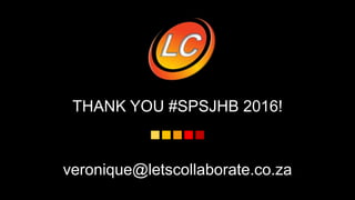 THANK YOU #SPSJHB 2016!
veronique@letscollaborate.co.za
 