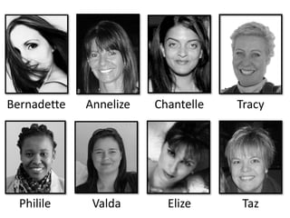 Bernadette Annelize Chantelle Tracy
Philile Valda Elize Taz
 