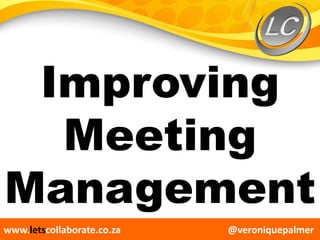 @veroniquepalmerwww.letscollaborate.co.za
Improving
Meeting
Management
 
