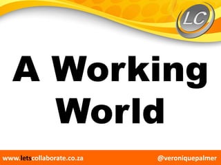 @veroniquepalmerwww.letscollaborate.co.za
A Working
World
 