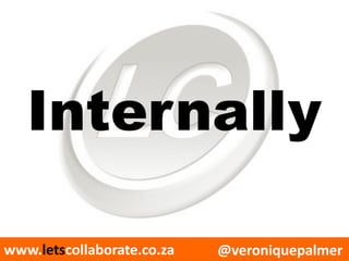 @veroniquepalmerwww.letscollaborate.co.za
Internally
 