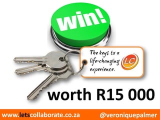 @veroniquepalmerwww.letscollaborate.co.za
worth R15 000
 