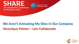 We Aren’t Activating My Sites in Our Company
Veronique Palmer – Lets Collaborate
 