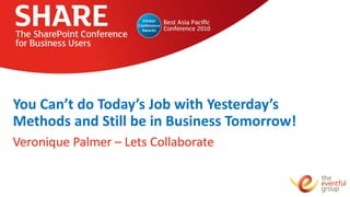 You Can’t do Today’s Job with Yesterday’s
Methods and Still be in Business Tomorrow!
Veronique Palmer – Lets Collaborate
 