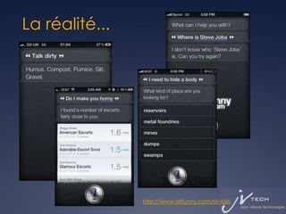 La réalité...




                http://www.sirifunny.com/siri-fail/
 