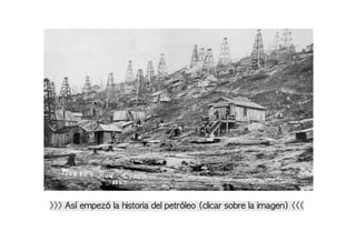 >>> Así empezó la historia del petróleo (clicar sobre la imagen) <<<
 