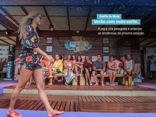Desfile de Moda
Verão com mais estilo.
A praia vira passarela e antecipa
as tendências da próxima estação.
 